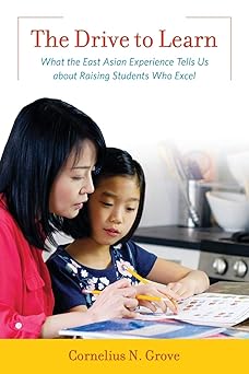 The Drive to Lea: What the East Asian Experience Tells Us about Raising Students Who Excel-Wow! eBook