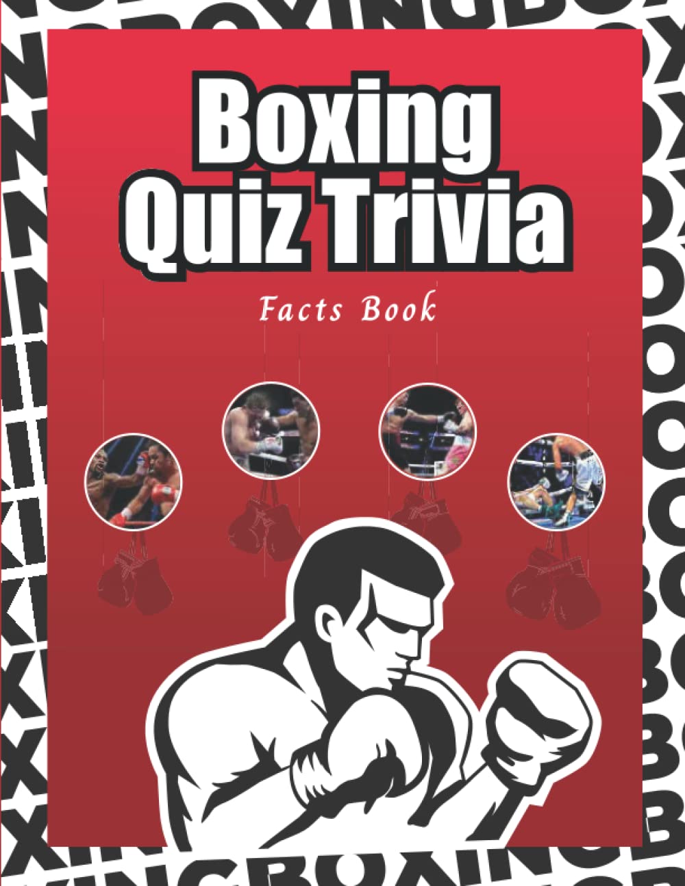 Boxing Quiz Trivia Facts Book: Interesting Trivia Quizzes and Crazy Facts for Boxing Fans (Boxing Trivia Book)