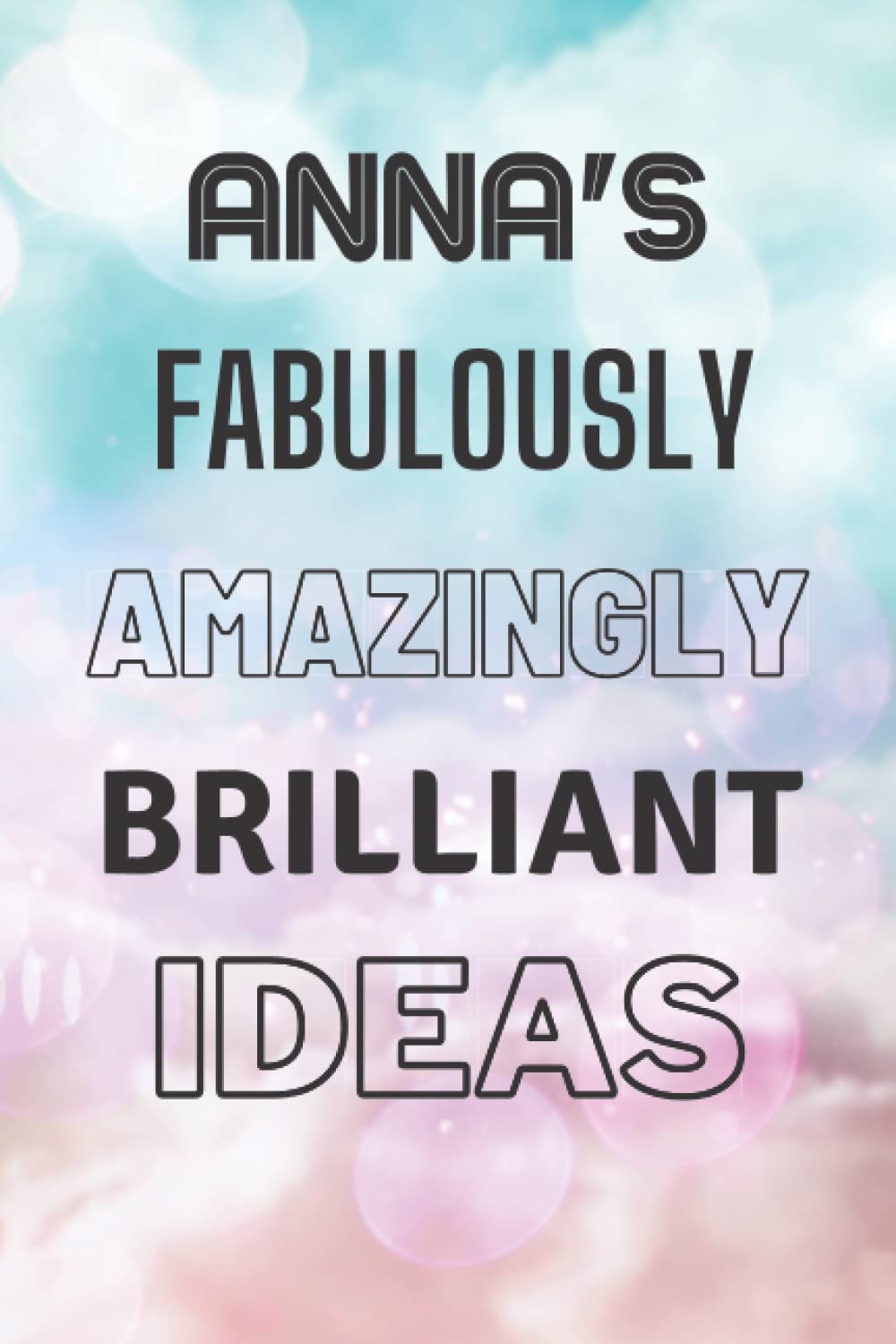 Anna's Fabulously Amazingly Brilliant Ideas: Personalised Name Journal for Anna - Lined Notebook Birthday Present for Anna - 6x9 inches - 110 pages