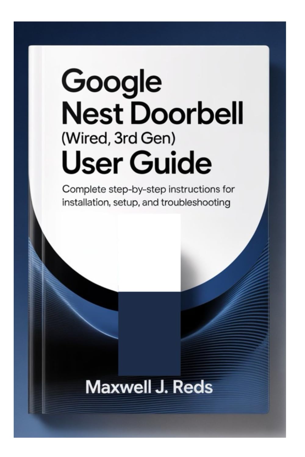 GOOGLE NEST DOORBELL (WIRED, 3RD GEN) USER GUIDE: Complete Step-by-Step Instructions for Installation, Setup, and Troubleshooting