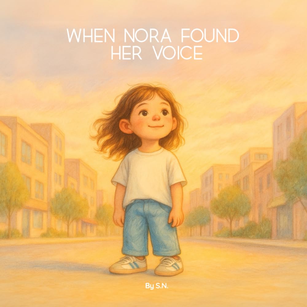 When Nora Found Her Voice: A gentle story about selective mutism and finding courage to speak