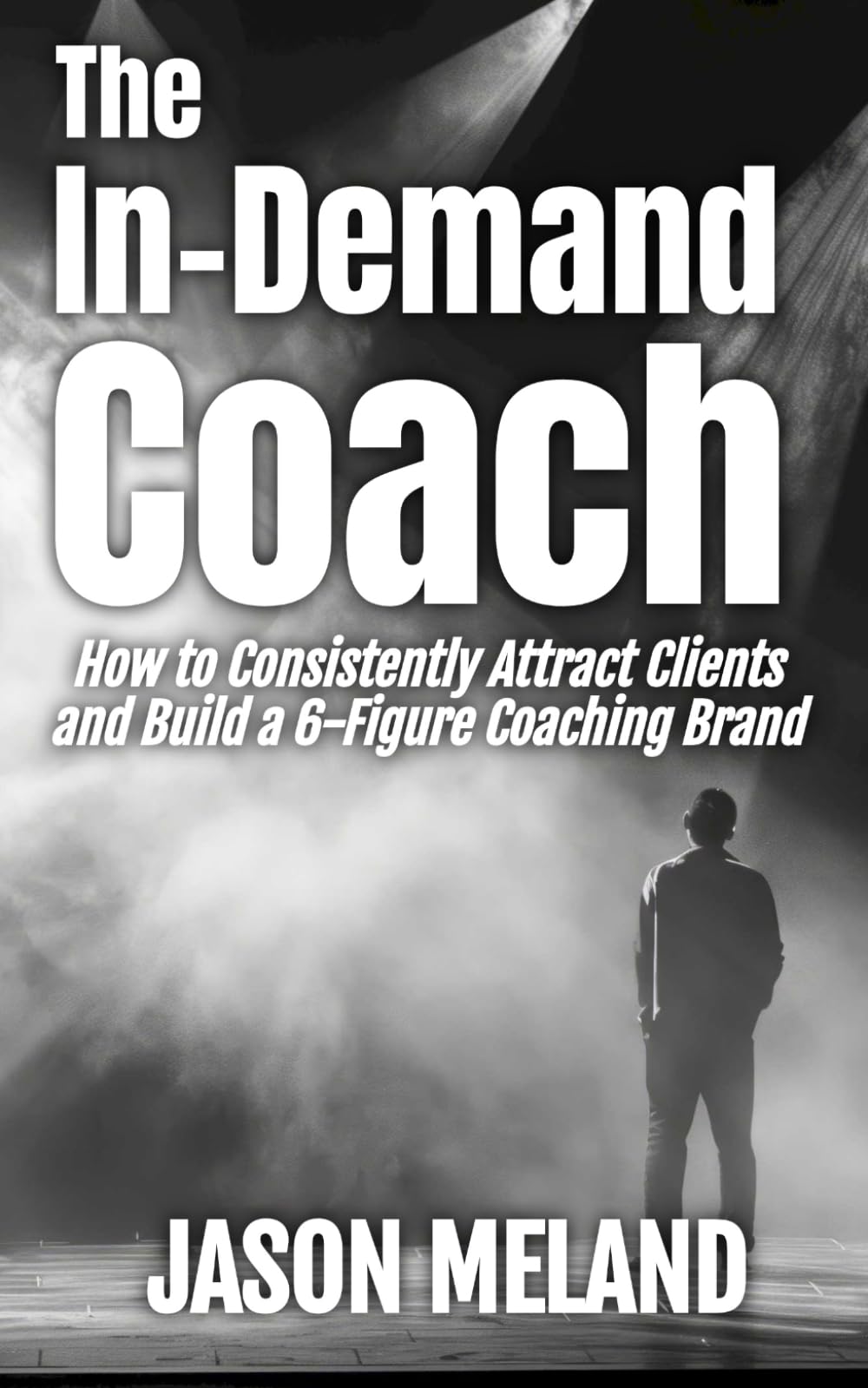 The In-Demand Coach: How to Consistently Attract Clients and Build a 6-Figure Coaching Brand