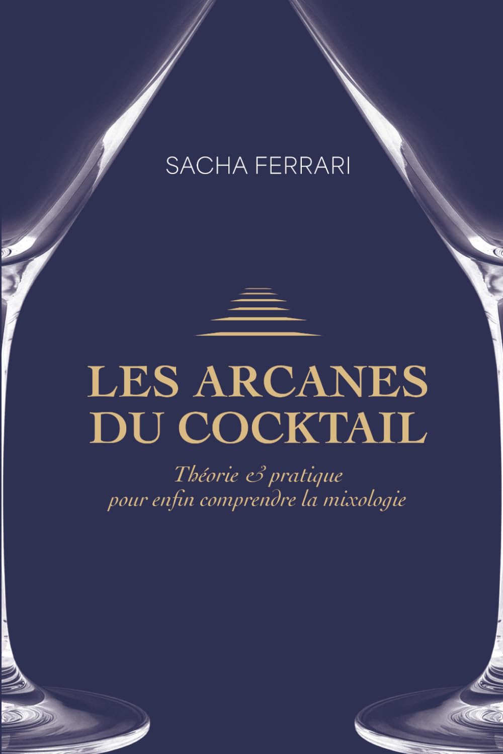 Les arcanes du cocktail: Théorie et pratique pour enfin comprendre la mixologie