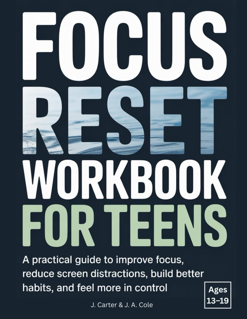 Focus Reset Workbook for Teens: A Practical Guide to Improve Focus, Reduce Screen Distractions, Build Better Habits, and Feel More in Control—without guilt or pressure