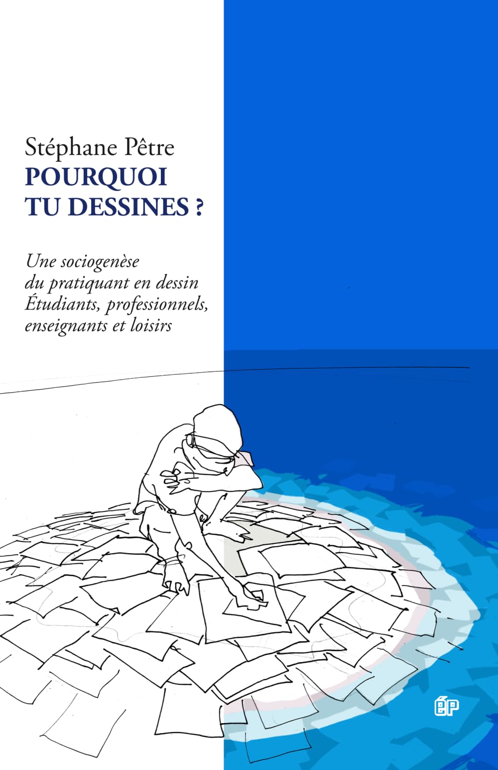 POURQUOI TU DESSINES ?: Une sociogenèse du pratiquant en dessin Étudiants, professionnels, enseignants et loisirs