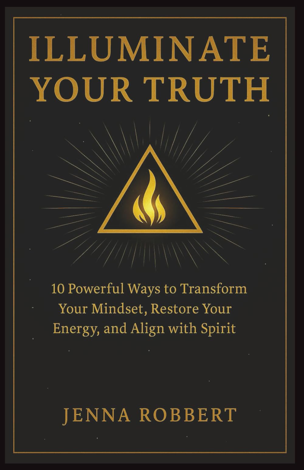 Illuminate Your Truth: 10 Powerful Ways to Transform Your Mindset, Restore Your Energy, and Align with Spirit