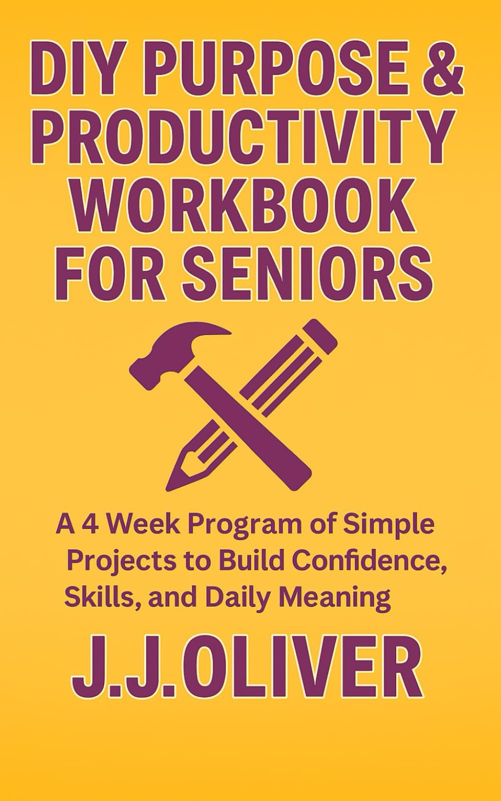 DIY Purpose & Productivity Workbook For Seniors: A 4 Week Program of Simple Projects to Build Confidence, Skills, and Daily Meaning (Senior Boost Workbooks Series)