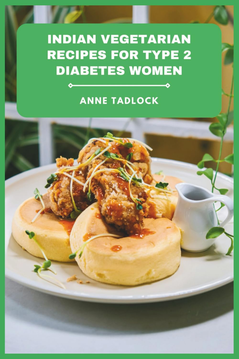 Indian Vegetarian Recipes for Type 2 Diabetes Women: Flavorful, Blood Sugar-Friendly Meals with Nutrient-Rich Ingredients for Healthy Weight Management and Daily Energy Balance