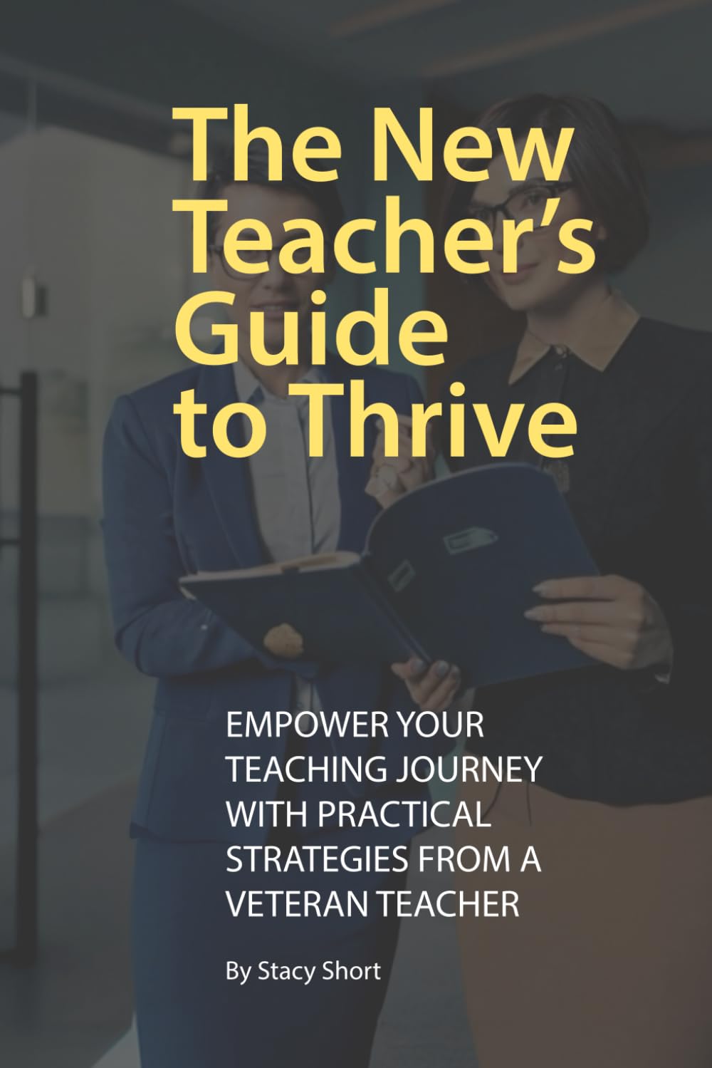 The New Teacher's Guide to Thrive: Practical Advice for the First Years