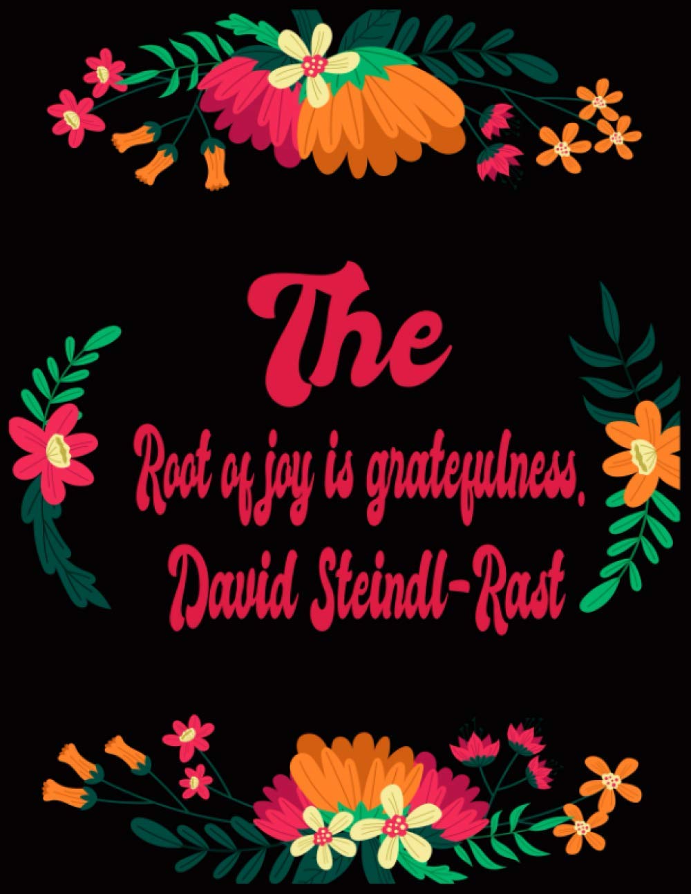The root of joy is gratefulness David Steindl-Rast: The Gratitude Journal To Develop Mindfulness and Happiness With Inspirational, Gratitude and Motivational Quotes inside