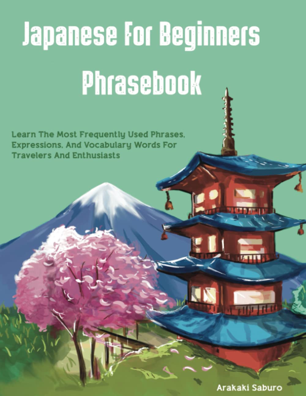 Japanese For Beginners Phrasebook: Learn The Most Frequently Used Phrases, Expressions, And Vocabulary Words For Travelers And Enthusiasts