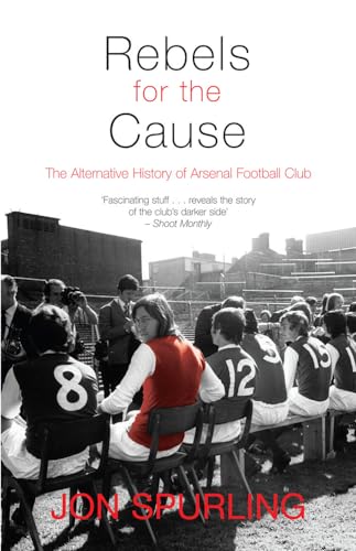 Rebels for the Cause: The Alternative History of Arsenal Football Club