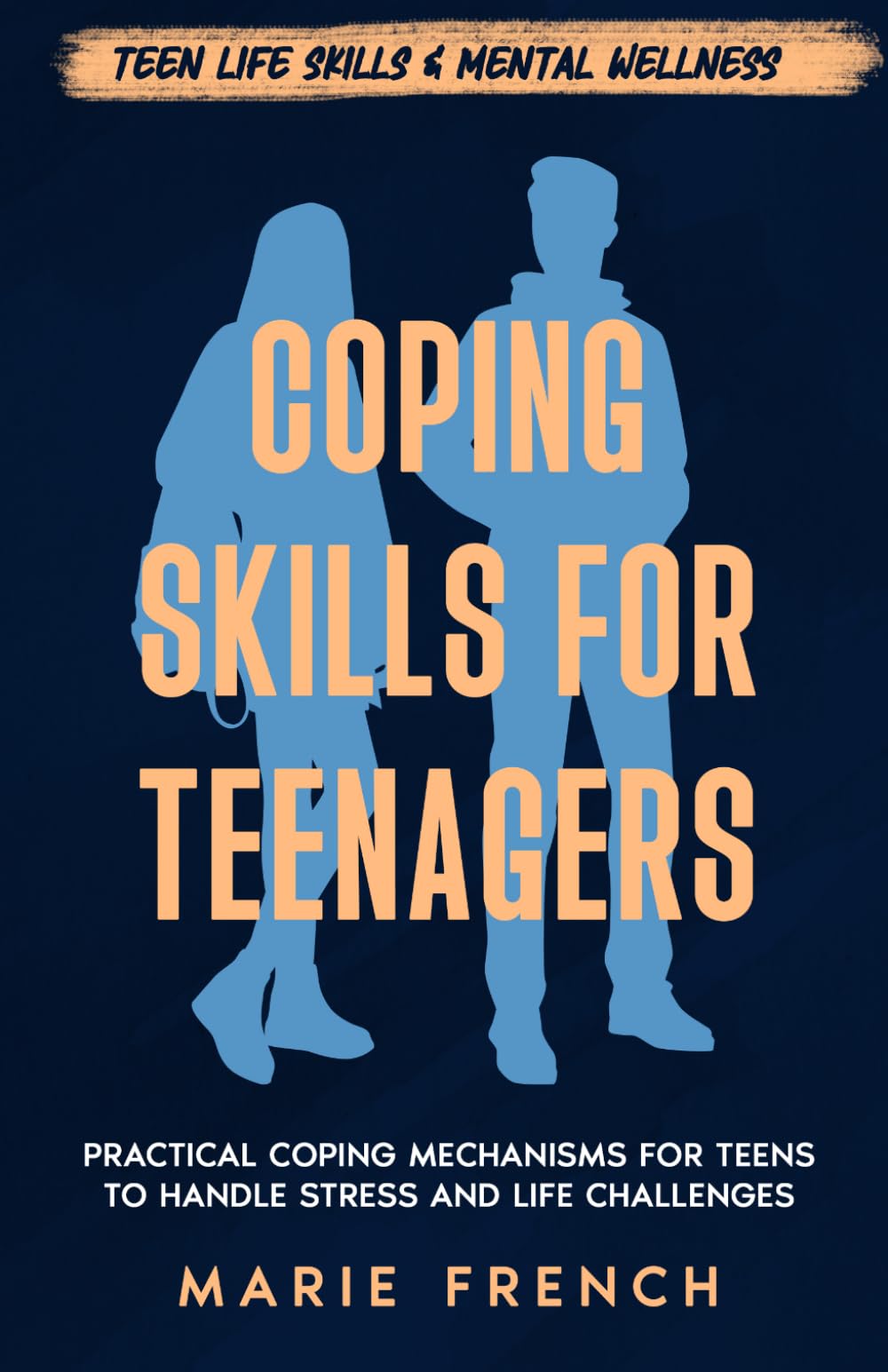 Coping Skills for Teenagers: Practical Coping Mechanisms for Teens to Handle Stress and Life Challenges (Teen Life Skills & Mental Wellness)