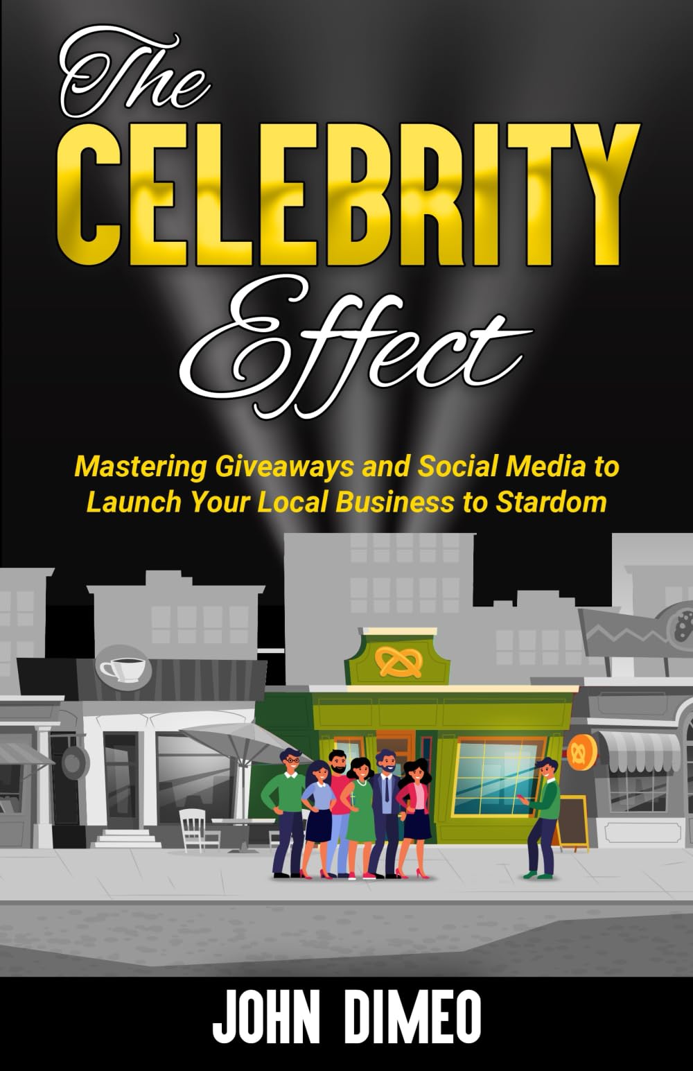 The Celebrity Effect: Mastering Giveaways and Social Media to Launch Your Local Business to Stardom