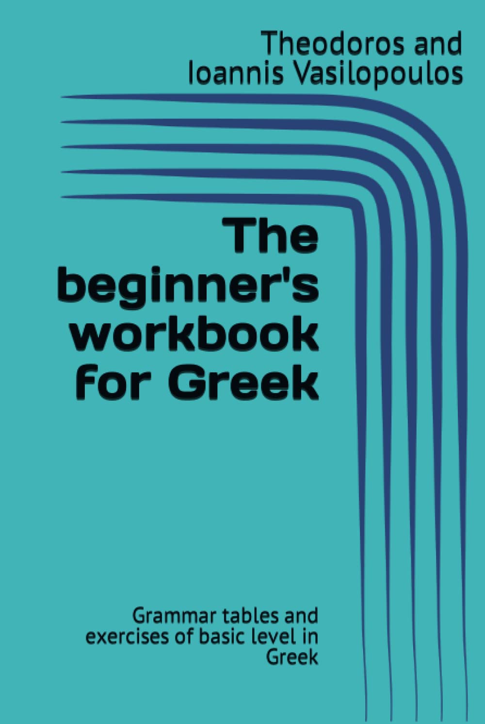 The beginner's workbook for Greek: Grammar tables and exercises of basic level in Greek (Practise and learn the basics in Greek)