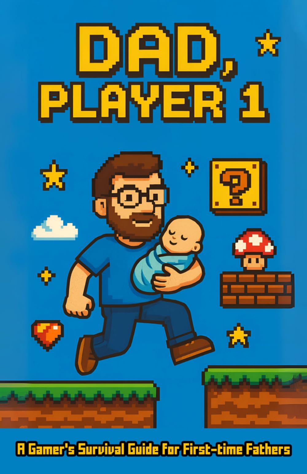 DAD, Player 1: A Gamer's Survival Guide for First-time Fathers (Dad's Guide)