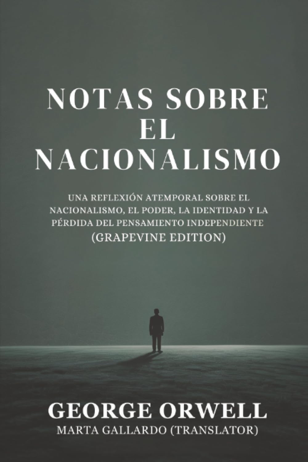 Notas sobre el nacionalismo: Una reflexión atemporal sobre el nacionalismo, el poder, la identidad y la pérdida del pensamiento independiente (Grapevine edition)
