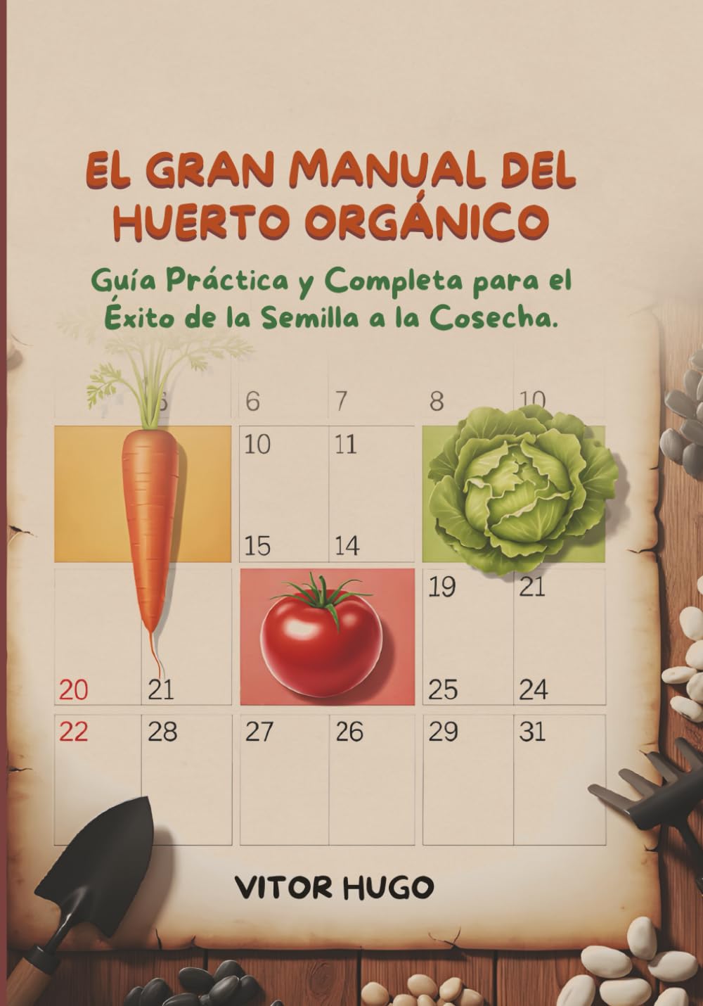 EL GRAN MANUAL DEL HUERTO ORGÁNICO: Guía Práctica y Completa para el Éxito de la Semilla a la Cosecha