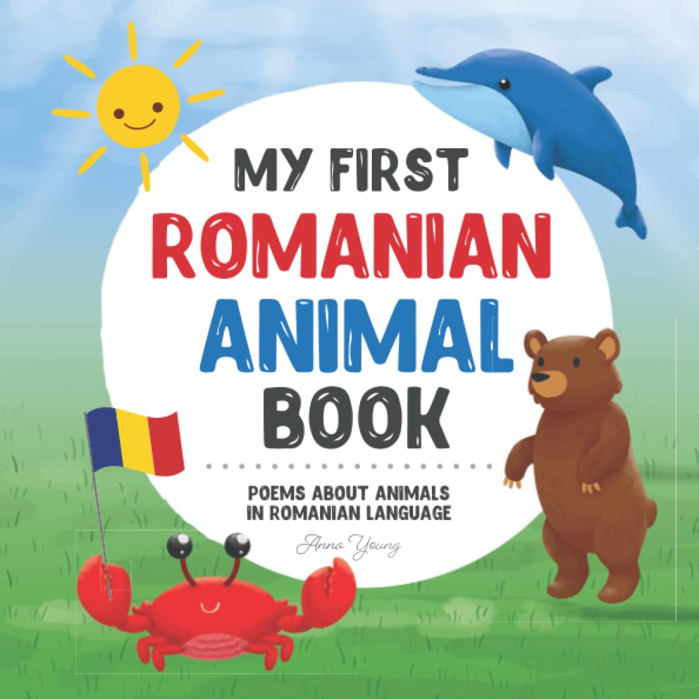 My First Romanian Animal Book: Poems about animals in Romanian Language: Learn about animals with your first Romanian book. A Romanian picture book ... Educational Books for Bilingual Children)