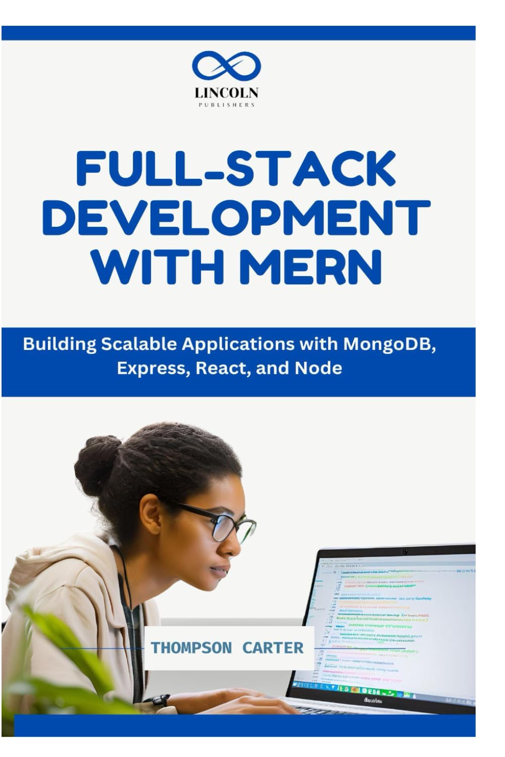 FULL-STACK DEVELOPMENT WITH MERN: Building Scalable Applications with MongoDB, Express, React, and Node