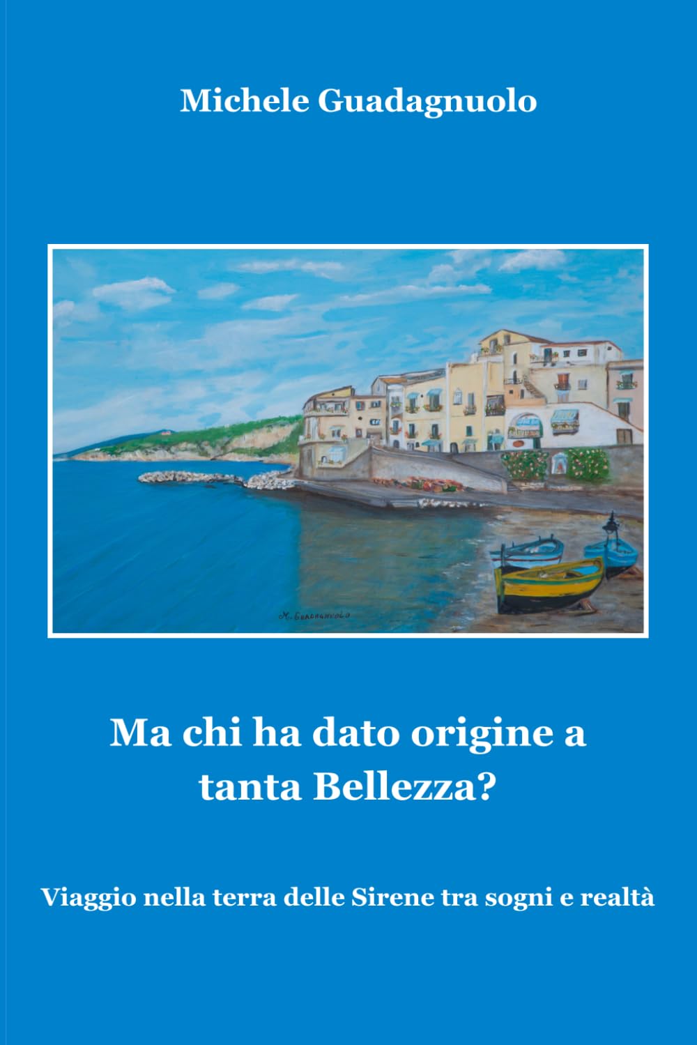 Ma chi ha dato origine a tanta Bellezza?: Viaggio nella terra delle sirene tra sogni e realtà