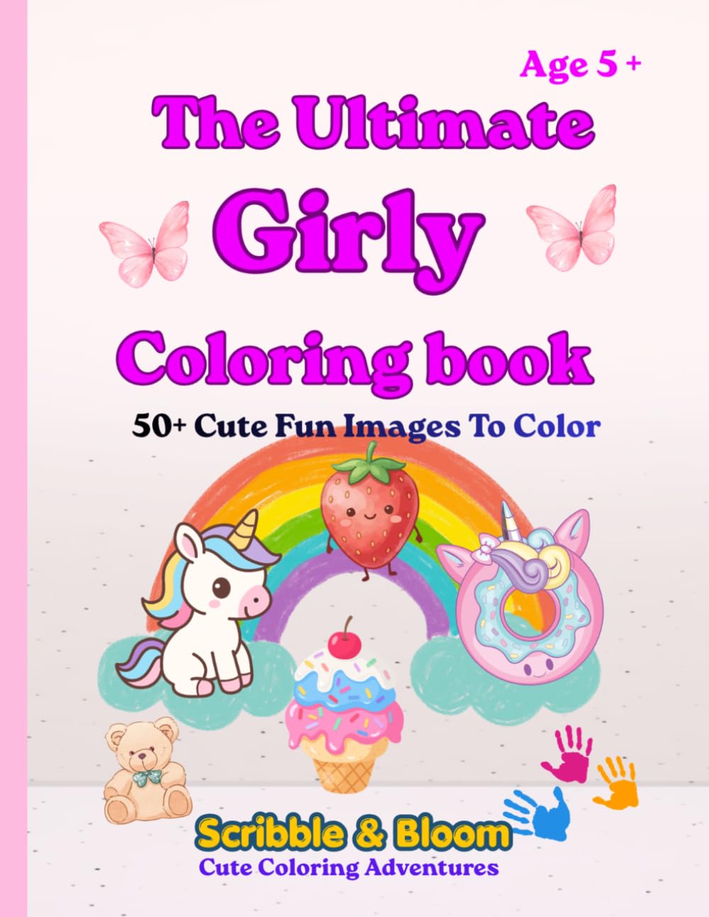 The Ultimate Girly Coloring Book: Cute Unicorns, Rainbows, Butterflies, Flowers & Fun Designs for Girls