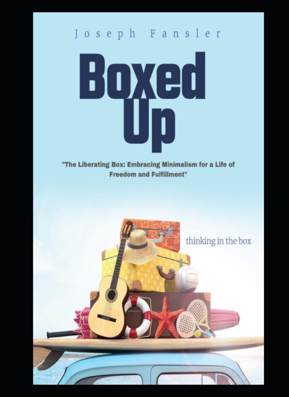 Boxed Up: The Liberating Box: Embracing Minimalism for a Life of Freedom and Fulfillment