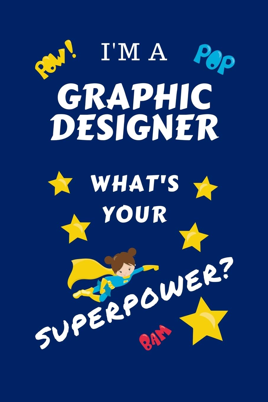 I'm A Graphic Designer What's Your Superpower?: Perfect Gag Gift For A Superpowered Graphic Designer | Blank Lined Notebook Journal | 100 Pages 6 x 9 ... Hen | | Anniversary | Christmas | Xmas