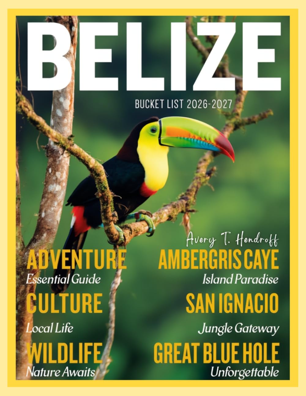BELIZE BUCKET LIST 2026-2027 (FULL-COLOR): An Essential Guide to Adventure, Culture, Wildlife, and Must-See Experiences in Ambergris Caye, San ... Hole, and More. (ENDLESS VACATION SERIES)