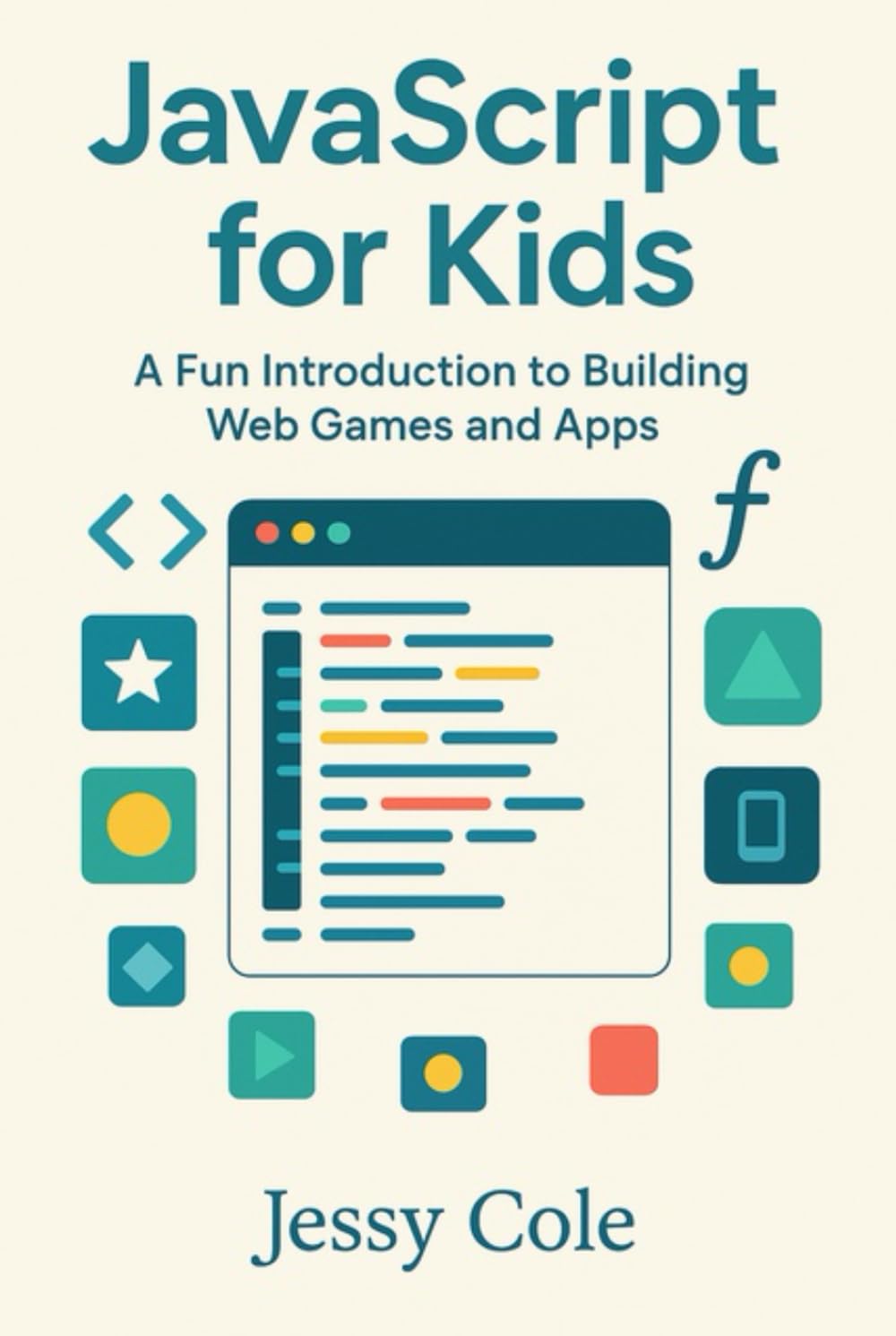 JavaScript for Kids: A Fun Introduction to Building Web Games and Apps