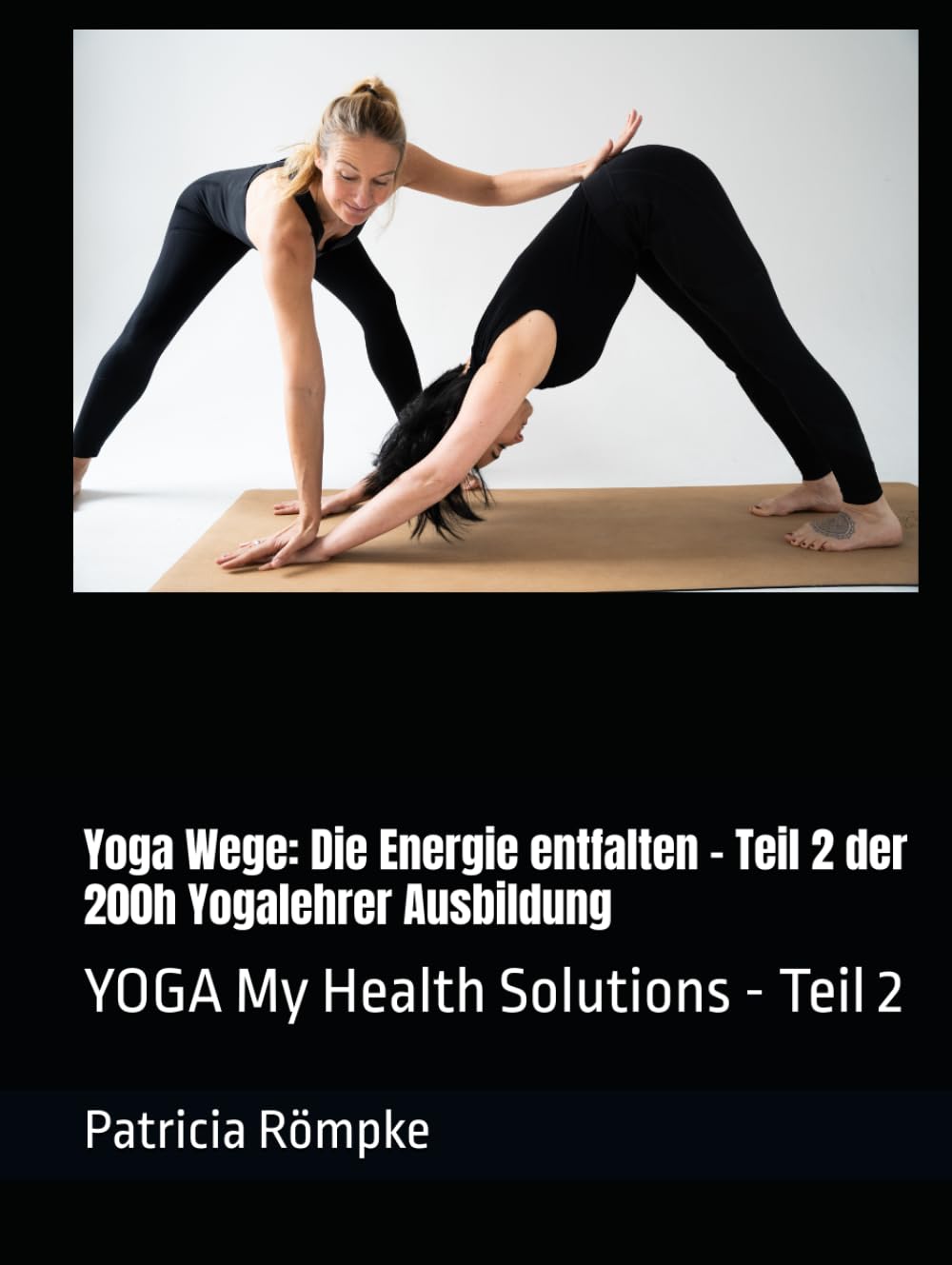 Yoga Wege: Die Energie entfalten - Teil 2 der 200h Yogalehrer Ausbildung: YOGA My Health Solutions - Teil 2 (YOGA My Health Solutions - Yoga Wege, Band 2)