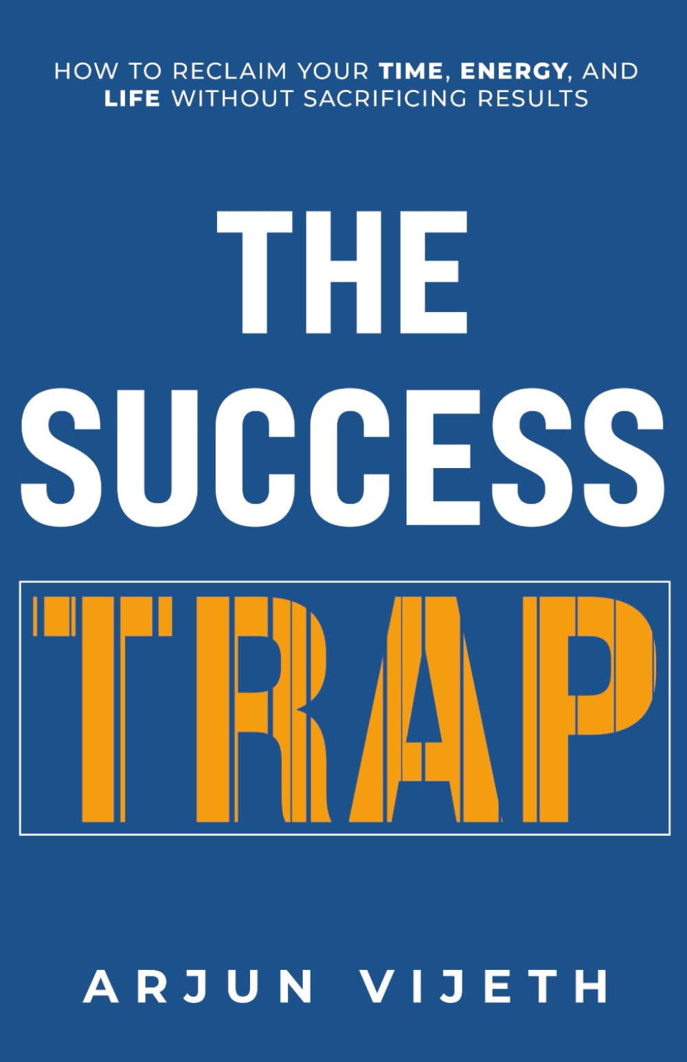 The Success Trap: How to Reclaim Your Time, Energy, and Life Without Sacrificing Results