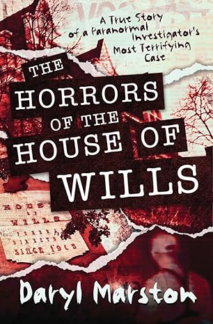 The Horrors of the House of Wills: A True Story of a Paranormal Investigator's Most Terrifying Case-Wow! eBook