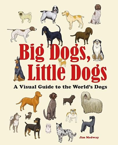 Big Dogs, Little Dogs: A Visual Guide to the World’s Dogs (Big & Little)