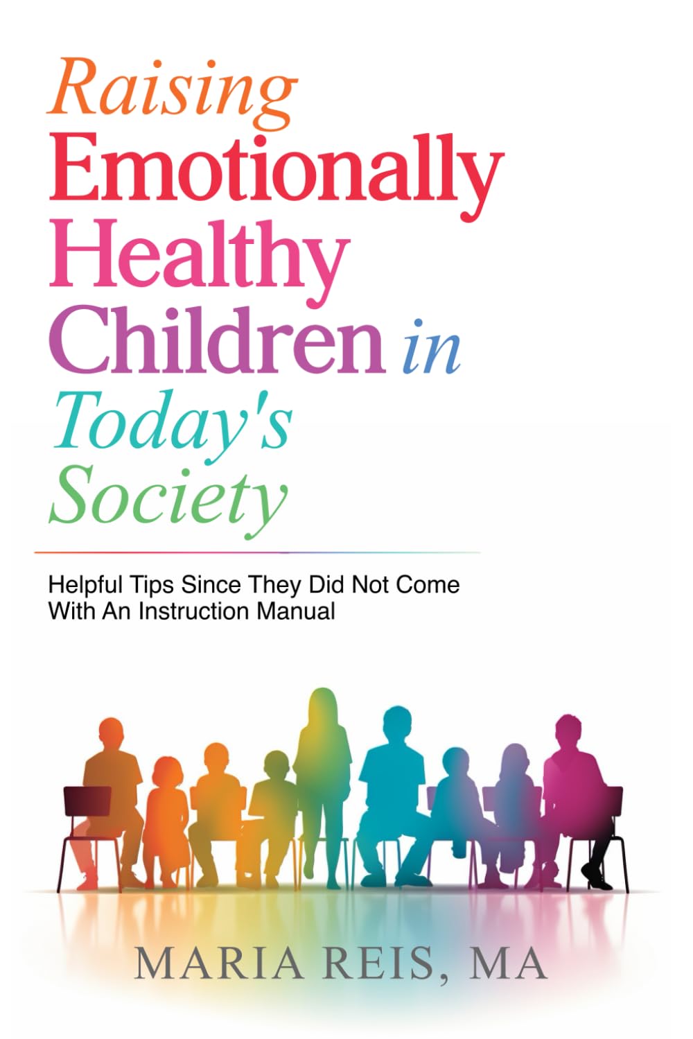 Raising Emotionally Healthy Children in Today's Society: Helpful Tips Since They Did Not Come With An Instruction Manual