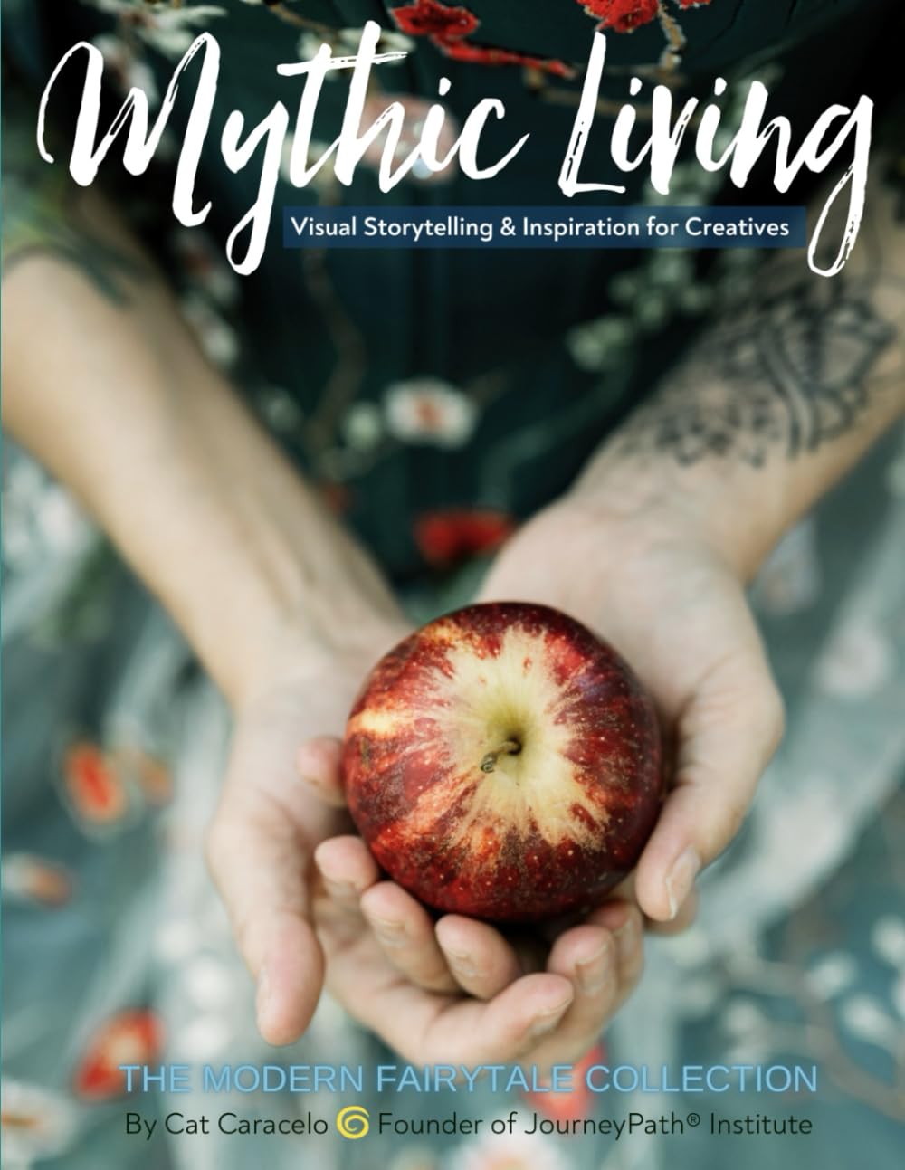 Mythic Living: Visual Storytelling and Inspiration for Creatives: [The Modern Fairytale Collection Vol. 2]