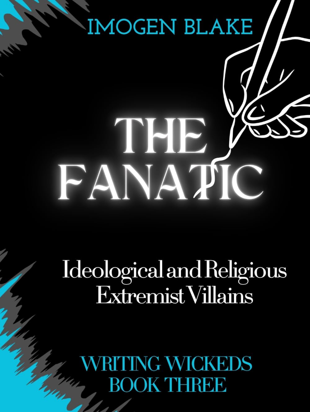 The Fanatic: Ideological and Religious Extremist Villains (Writing Wicked)