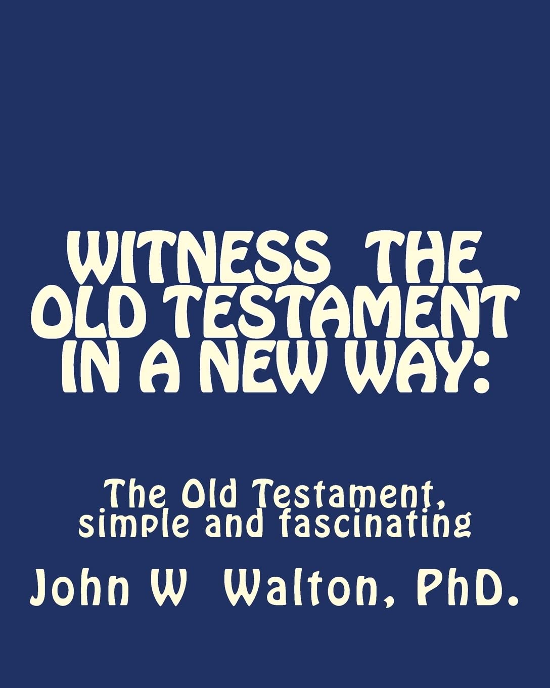 Witness The Old Testament in a New Way.: Amazing Characters and Events Come Alive