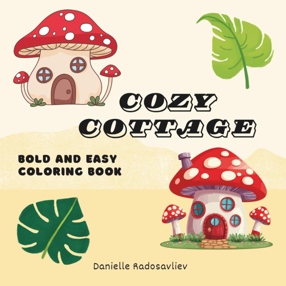 Cozy Mushroom Cottage Coloring Book: Bold & Easy Designs for Relaxation and Stress Relief | Adults & Teens (Bold & Easy Coloring Books)
