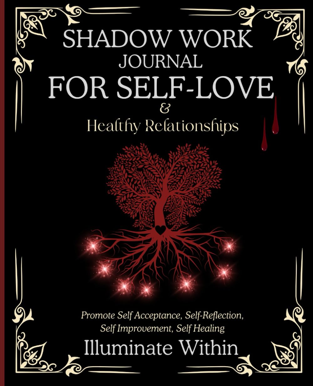 Shadow Work Journal for Self Love and Healthy Relationships-Illuminate Within:Promote Self-Acceptance, Self-Reflection, Self-Improvement, Self- ... Workbook to Uncover Your Authentic Self
