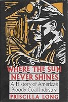 Where the Sun Never Shines: A History of America's Bloody Coal Industry 1557784655 Book Cover