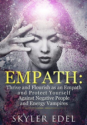 Empath Thrive And Flourish As An Empath And Protect Yourself Against Negative People And Energy Vampires Kindle Edition By Edel Skyler Religion Spirituality Kindle Ebooks Amazon Com