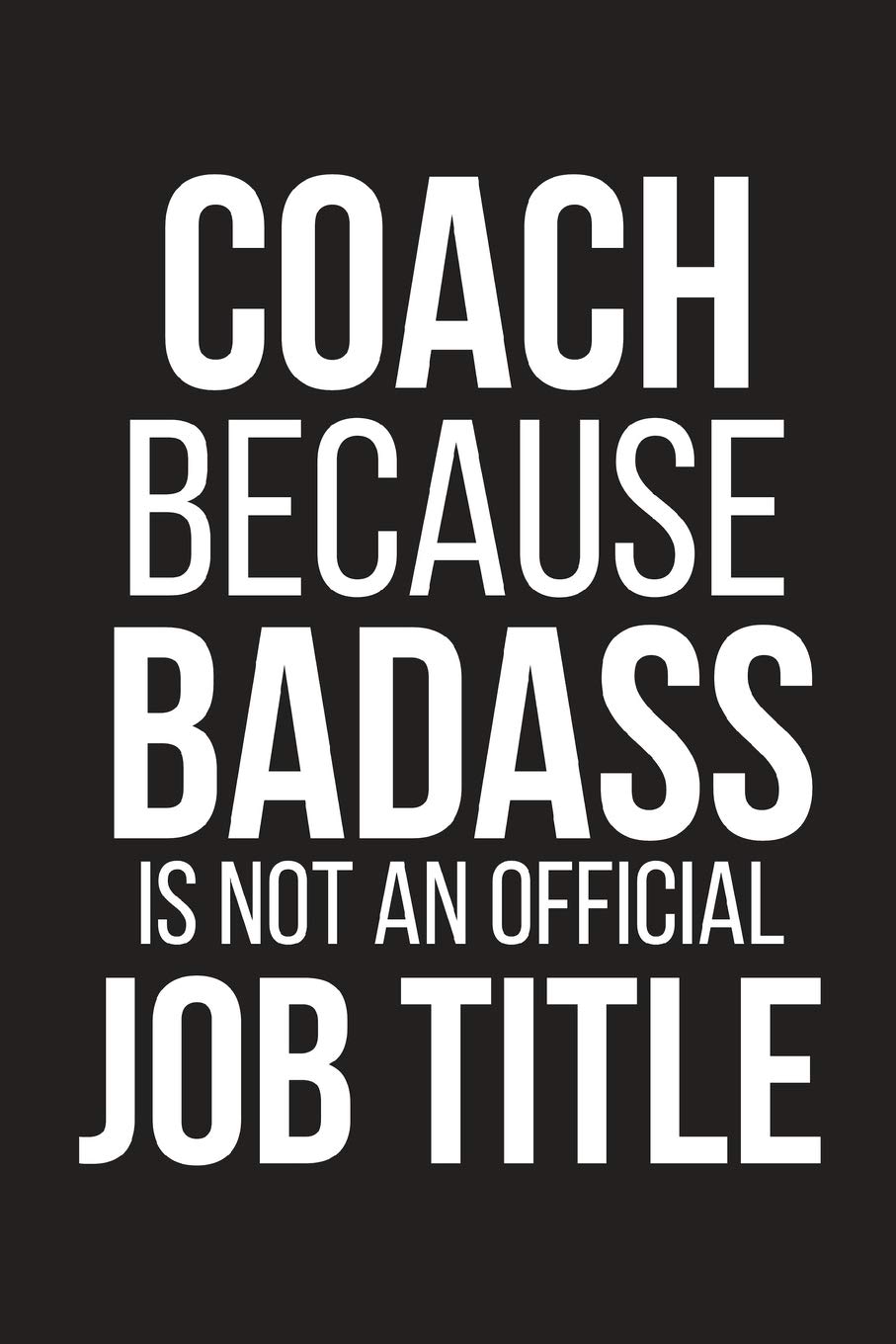 Coach Because Badass Is Not An Official Job Title: Funny Work Gag Gift ~ Small Notebook (6" X 9")