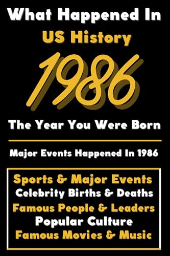What Happened in US History 1986 The Year You Were Born: Special Gift for People Who Born In United States 1986 - All Important Historical Facts ... Events, Popular Culture, Famous People...)