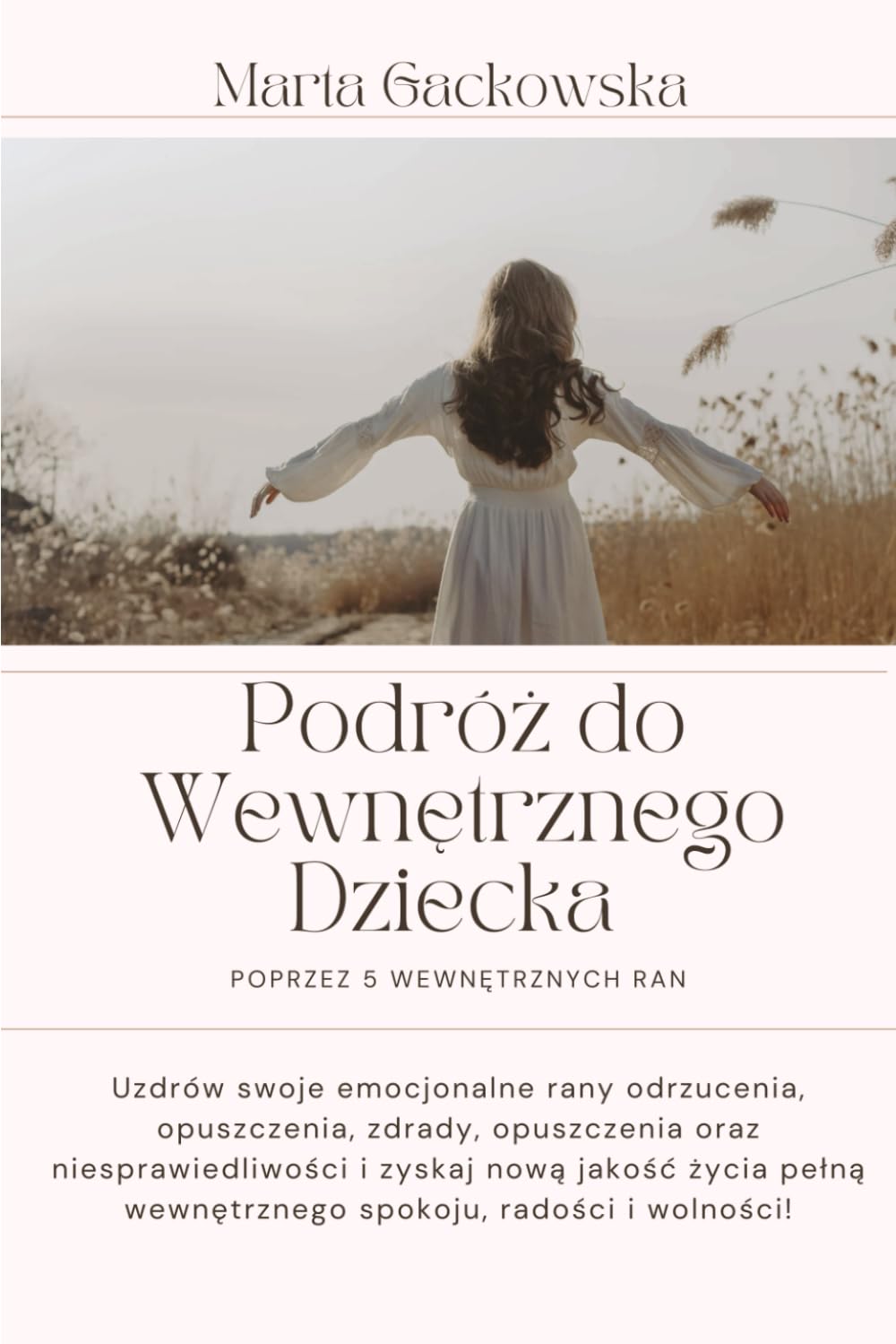 Wewnętrzne Dziecko i Pięć Ran Emocjonalnych: Jak uzdrowić traumę z dzieciństwa i odzyskać spokój, pewność siebie i wolność