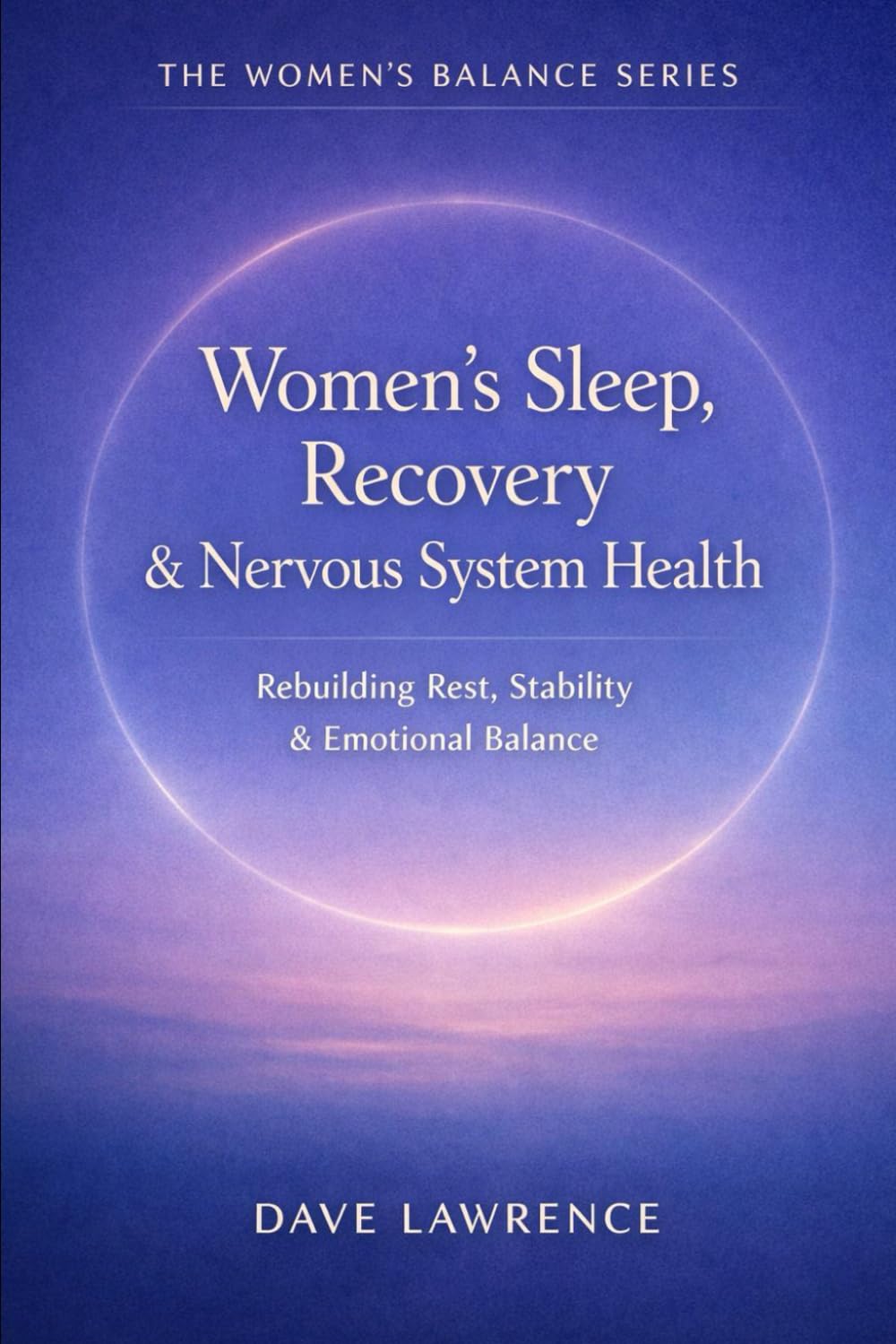 Women’s Sleep, Recovery & Nervous System Health: Rebuilding Rest, Stability & Emotional Balance (The Women’s Balance Series)