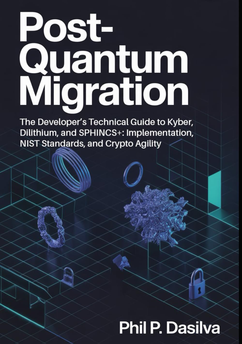 POST-QUANTUM MIGRATION: The Developer’s Technical Guide to Kyber, Dilithium, and SPHINCS+: Implementation, NIST Standards, and Crypto Agility