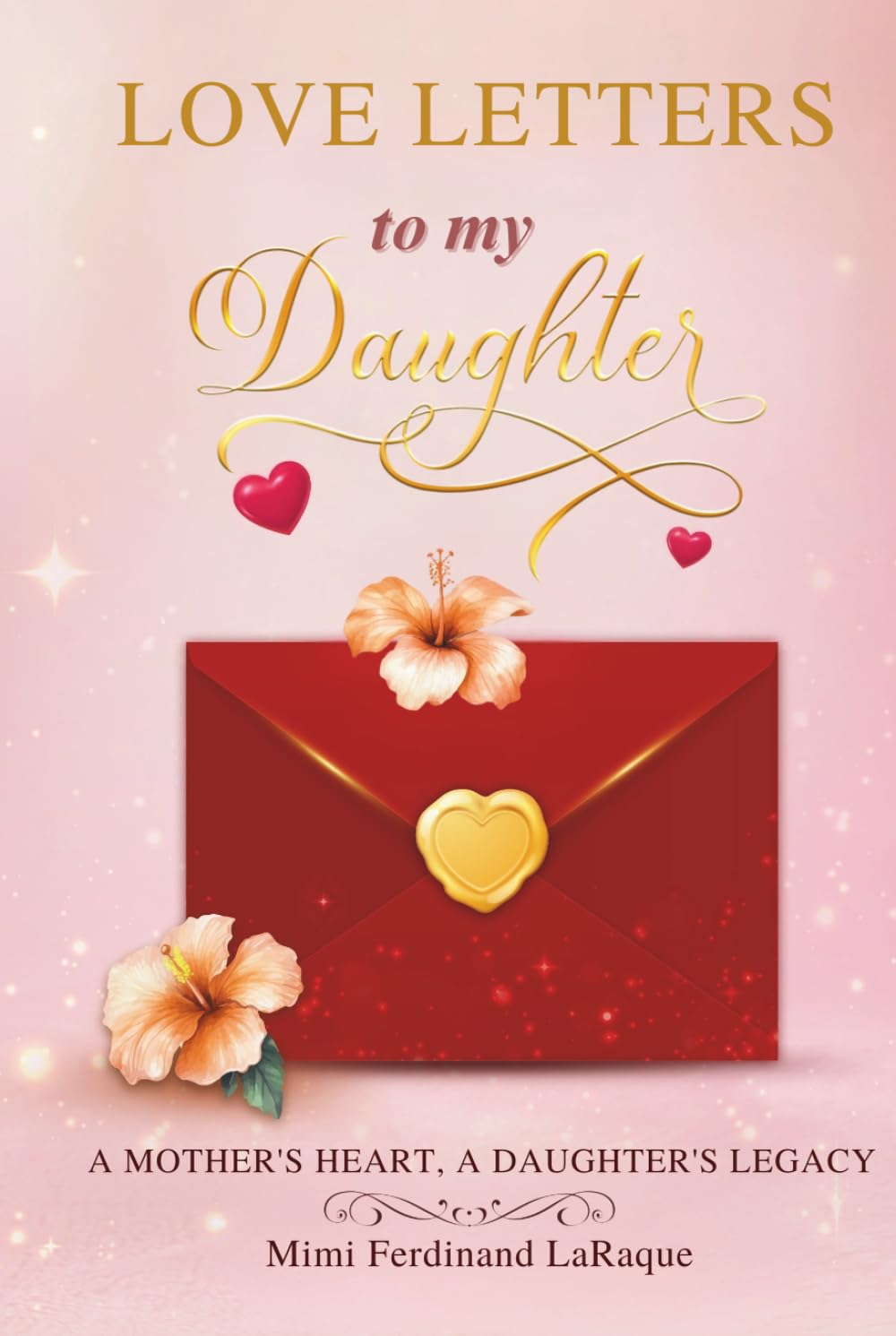 Love Letters to My Daughter: A Mother’s Heart, A Daughter’s Legacy