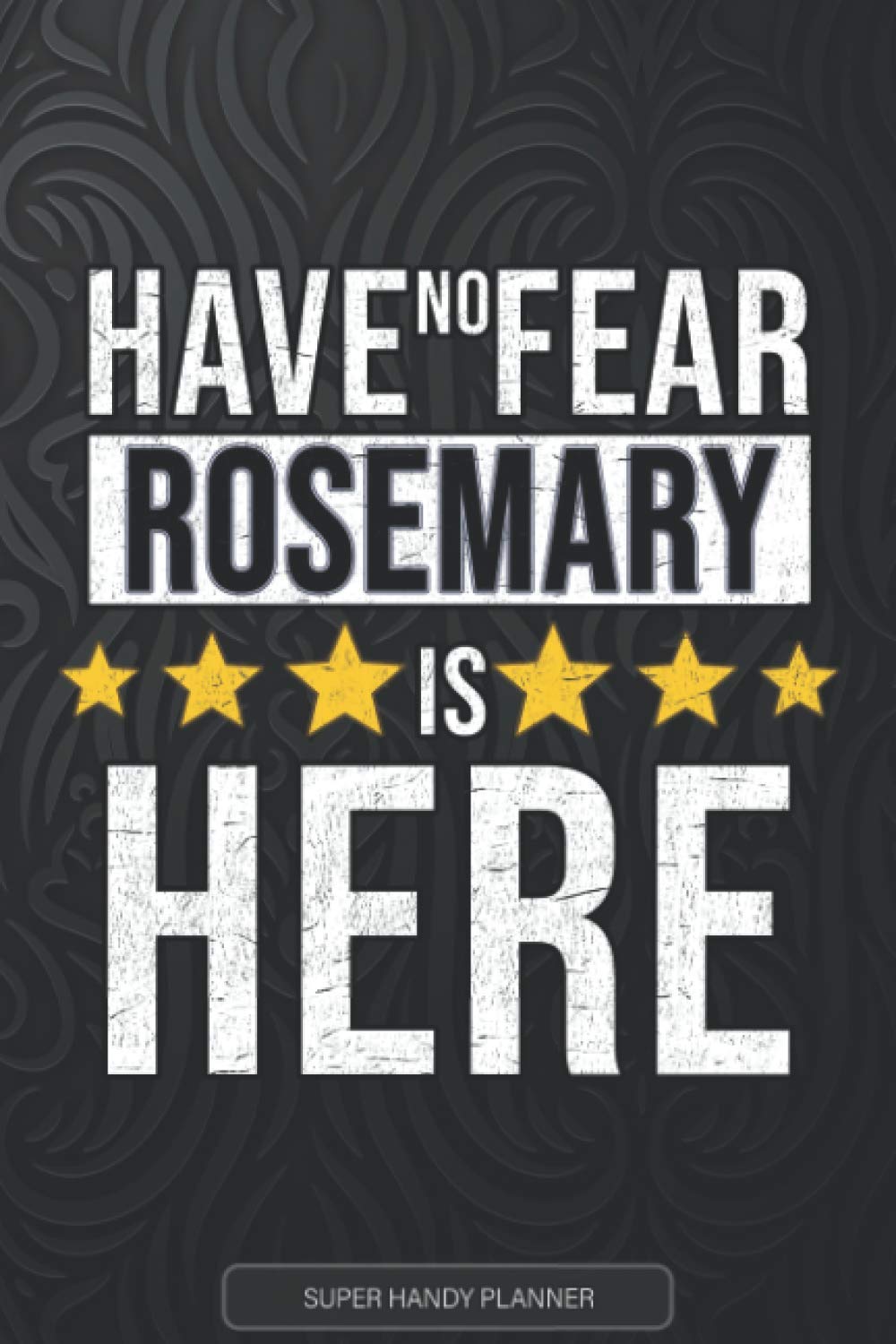 Rosemary: Have No Fear Rosemary Is Here - Custom Named Gift Planner, Calendar, Notebook & Journal For Rosemary
