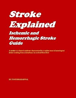 Stroke Explained Ischemic and Hemorrhagic Stroke Guide: Causes, Symptoms, Diagnosis, Treatment, Recovery, and Prevention for Patients and Caregivers